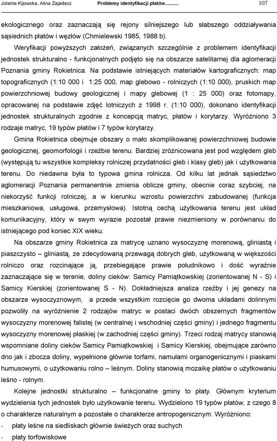 Weryfikacji powyższych założeń, związanych szczególnie z problemem identyfikacji jednostek strukturalno - funkcjonalnych podjęto się na obszarze satelitarnej dla aglomeracji Poznania gminy Rokietnica.