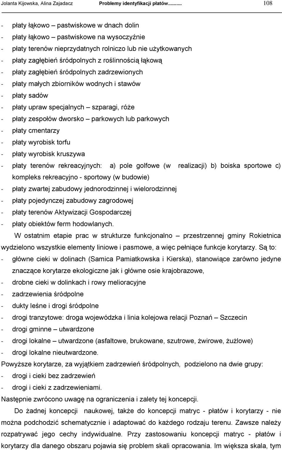 łąkową - płaty zagłębień śródpolnych zadrzewionych - płaty małych zbiorników wodnych i stawów - płaty sadów - płaty upraw specjalnych szparagi, róże - płaty zespołów dworsko parkowych lub parkowych -