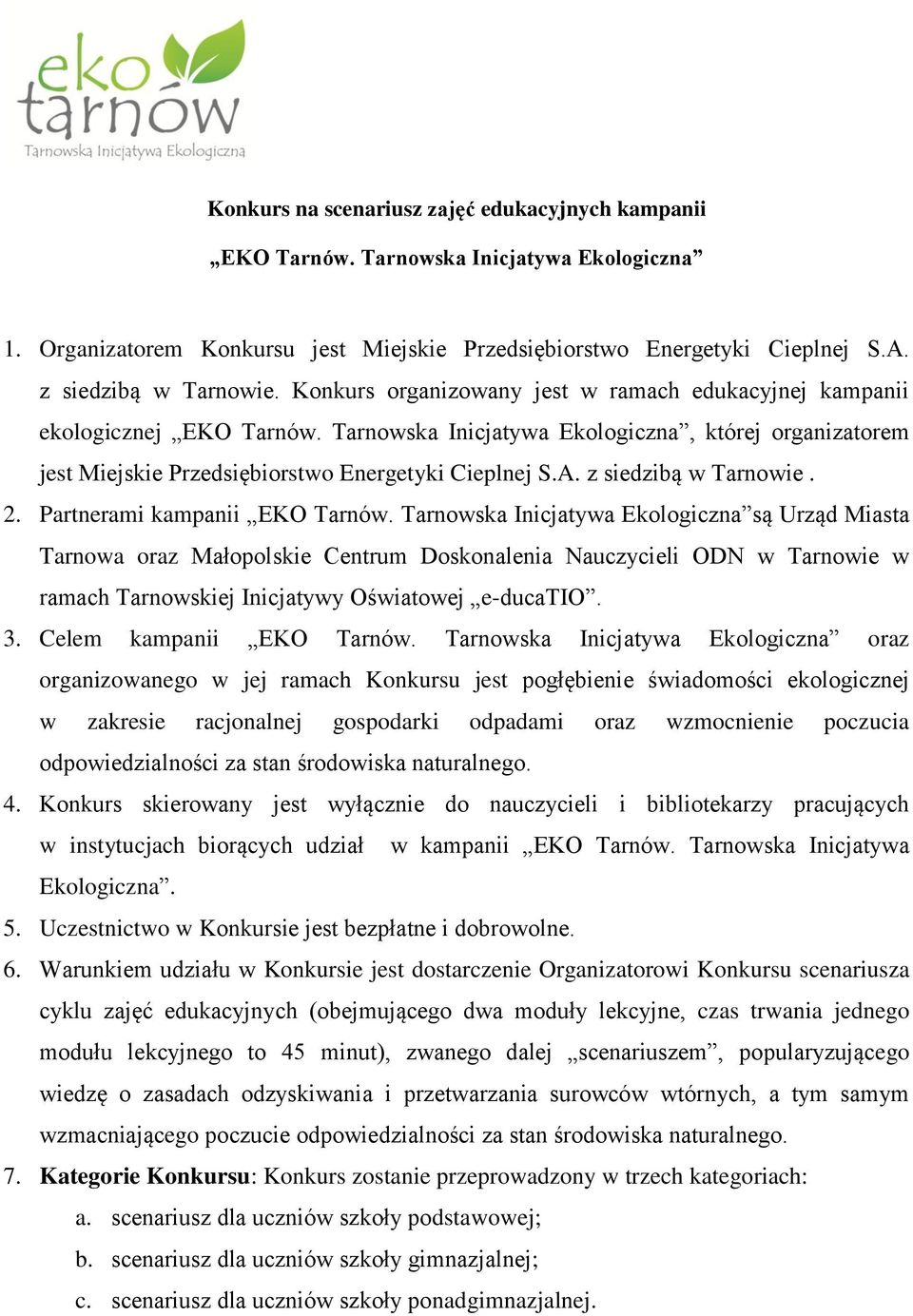 Partnerami kampanii są Urząd Miasta Tarnowa oraz Małopolskie Centrum Doskonalenia Nauczycieli ODN w Tarnowie w ramach Tarnowskiej Inicjatywy Oświatowej e-ducatio. 3.