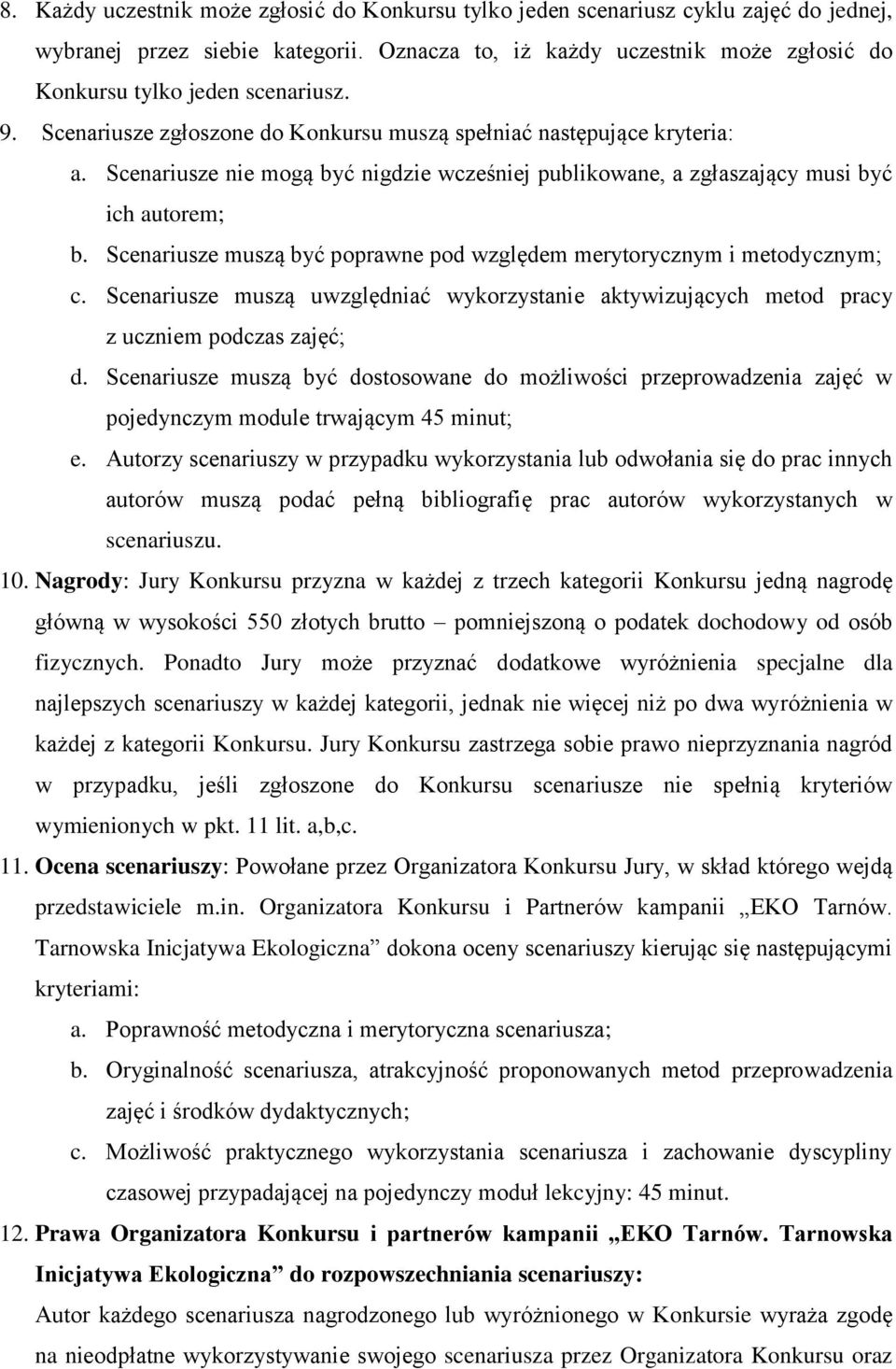 Scenariusze nie mogą być nigdzie wcześniej publikowane, a zgłaszający musi być ich autorem; b. Scenariusze muszą być poprawne pod względem merytorycznym i metodycznym; c.