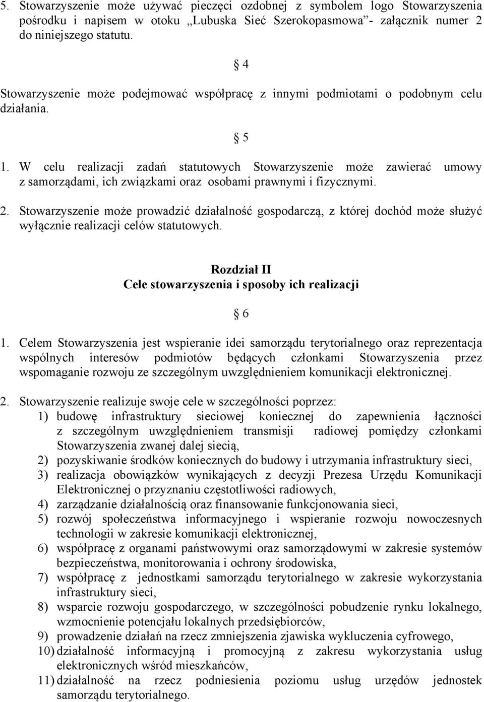 W celu realizacji zadań statutowych Stowarzyszenie może zawierać umowy z samorządami, ich związkami oraz osobami prawnymi i fizycznymi. 2.