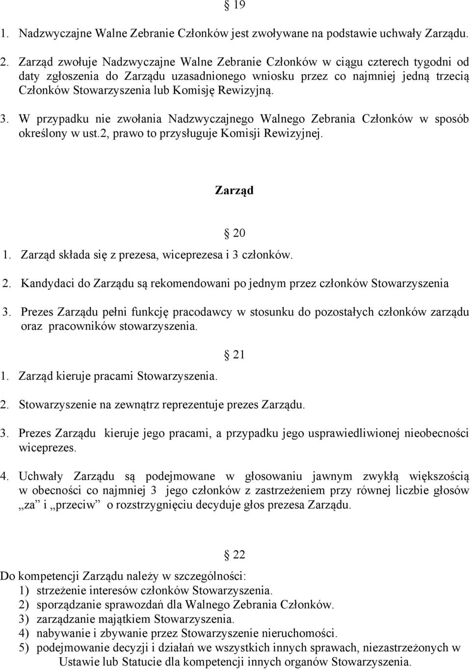 Rewizyjną. 3. W przypadku nie zwołania Nadzwyczajnego Walnego Zebrania Członków w sposób określony w ust.2, prawo to przysługuje Komisji Rewizyjnej. Zarząd 20 1.