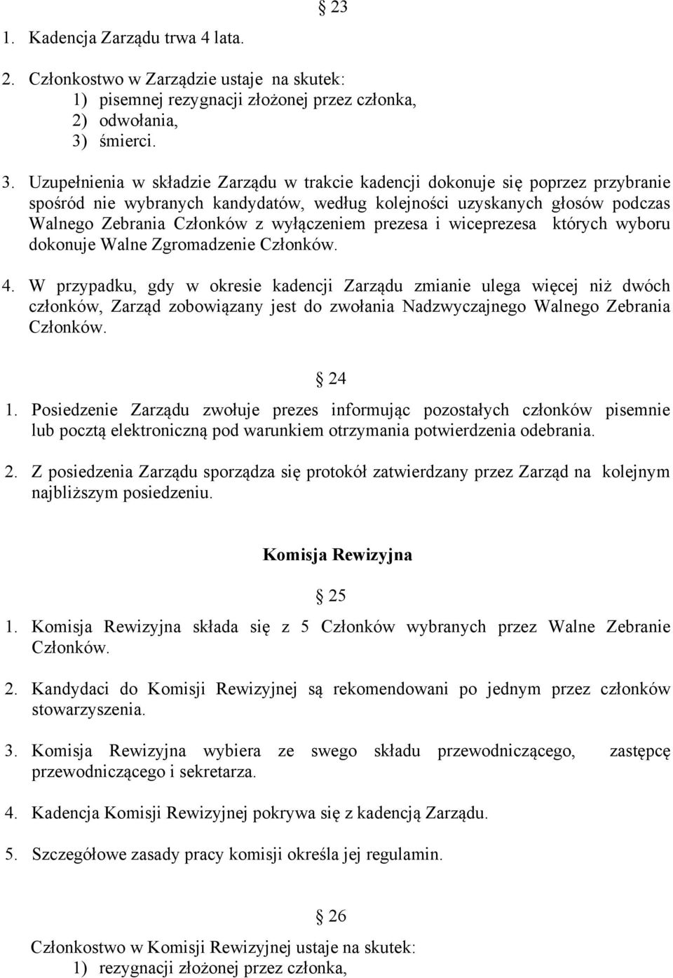 Uzupełnienia w składzie Zarządu w trakcie kadencji dokonuje się poprzez przybranie spośród nie wybranych kandydatów, według kolejności uzyskanych głosów podczas Walnego Zebrania Członków z
