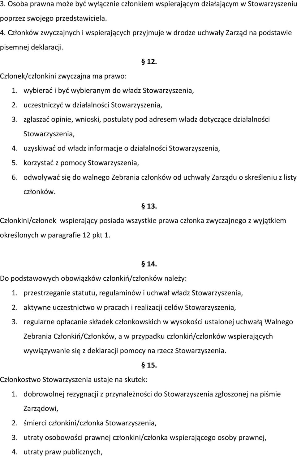 wybierać i być wybieranym do władz Stowarzyszenia, 2. uczestniczyć w działalności Stowarzyszenia, 3. zgłaszać opinie, wnioski, postulaty pod adresem władz dotyczące działalności Stowarzyszenia, 4.