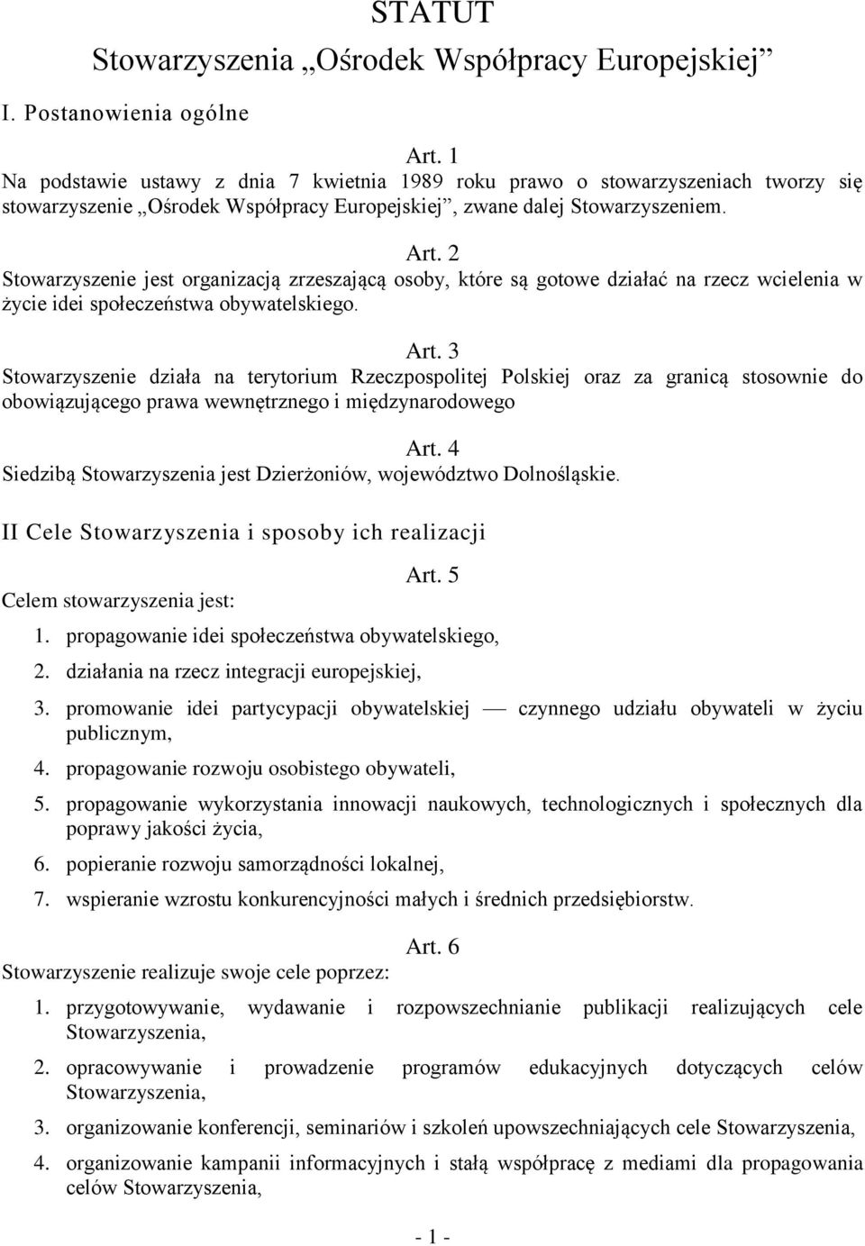 2 Stowarzyszenie jest organizacją zrzeszającą osoby, które są gotowe działać na rzecz wcielenia w życie idei społeczeństwa obywatelskiego. Art.