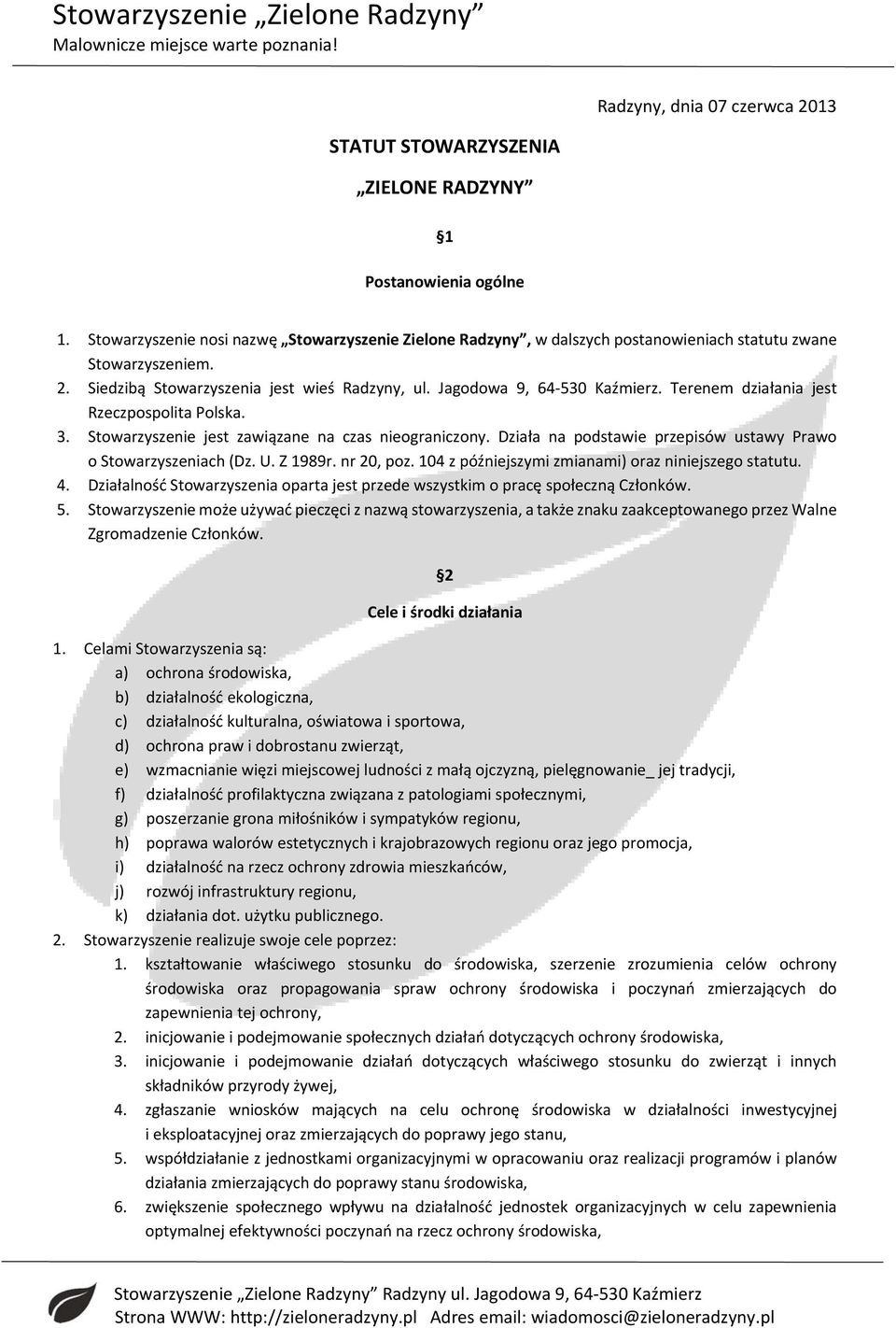 Terenem działania jest Rzeczpospolita Polska. 3. Stowarzyszenie jest zawiązane na czas nieograniczony. Działa na podstawie przepisów ustawy Prawo o Stowarzyszeniach (Dz. U. Z 1989r. nr 20, poz.