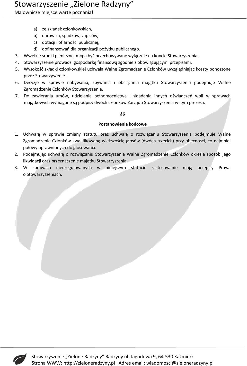 Wysokość składki członkowskiej uchwala Walne Zgromadzenie Członków uwzględniając koszty ponoszone przez Stowarzyszenie. 6.