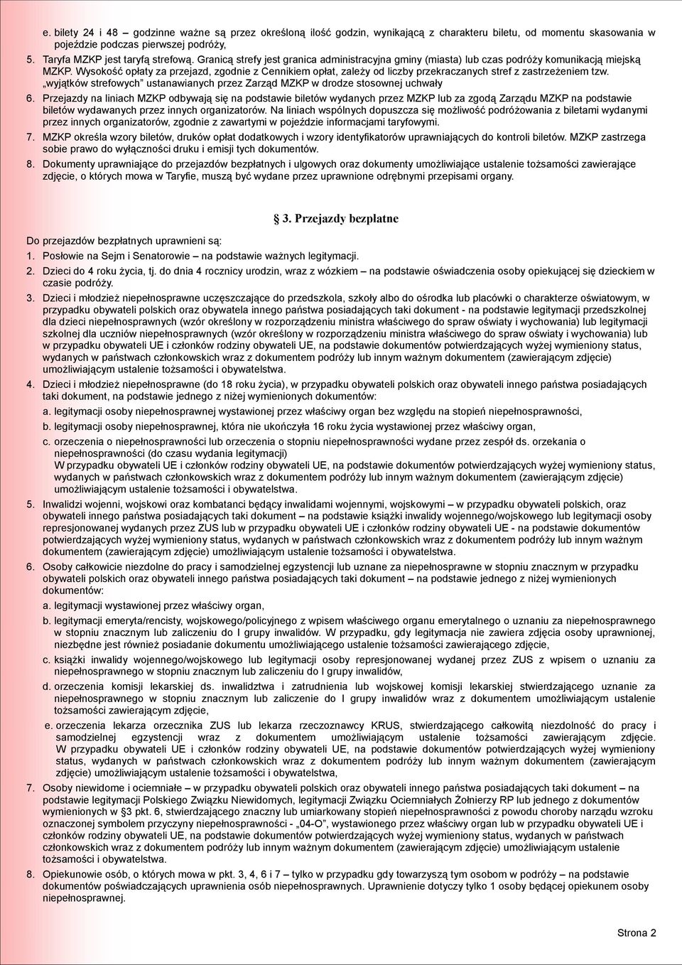 Wysokość opłaty za przejazd, zgodnie z Cennikiem opłat, zależy od liczby przekraczanych stref z zastrzeżeniem tzw. wyjątków strefowych ustanawianych przez Zarząd MZKP w drodze stosownej uchwały 6.