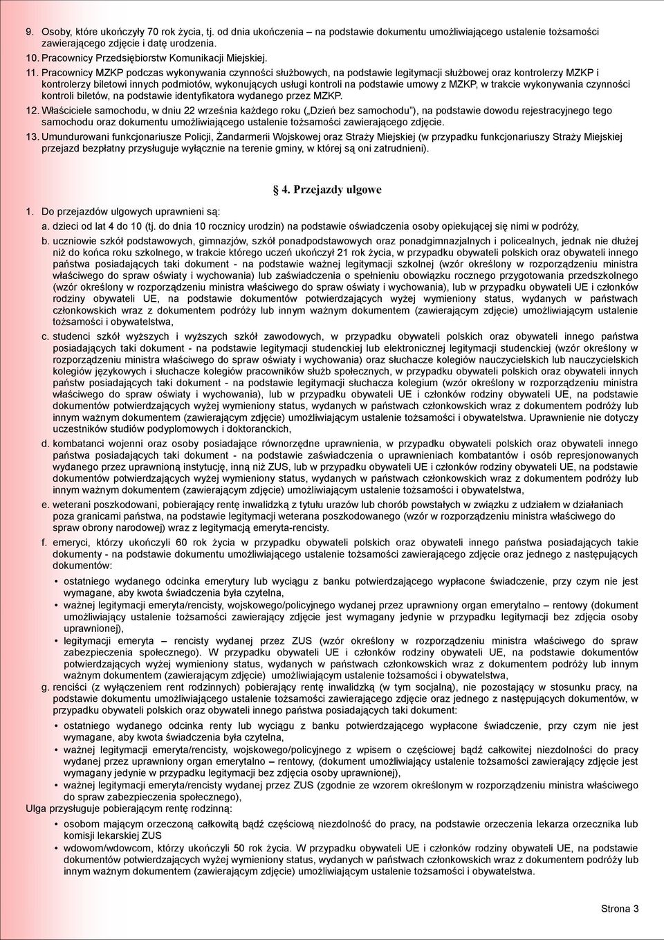 Pracownicy MZKP podczas wykonywania czynności służbowych, na podstawie legitymacji służbowej oraz kontrolerzy MZKP i kontrolerzy biletowi innych podmiotów, wykonujących usługi kontroli na podstawie