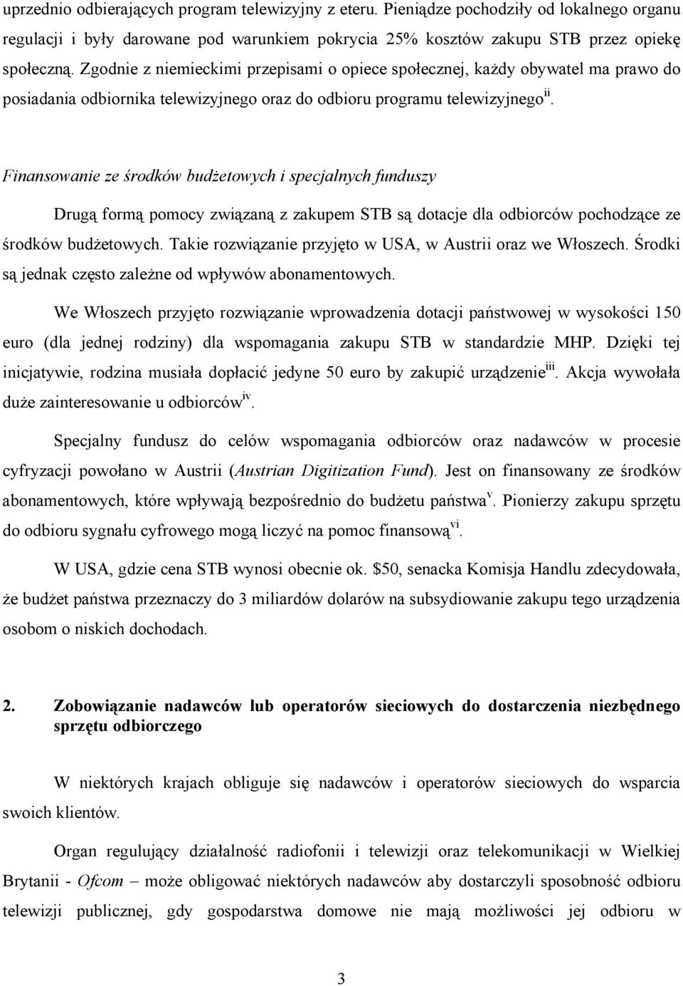 Finansowanie ze środków budżetowych i specjalnych funduszy Drugą formą pomocy związaną z zakupem STB są dotacje dla odbiorców pochodzące ze środków budżetowych.