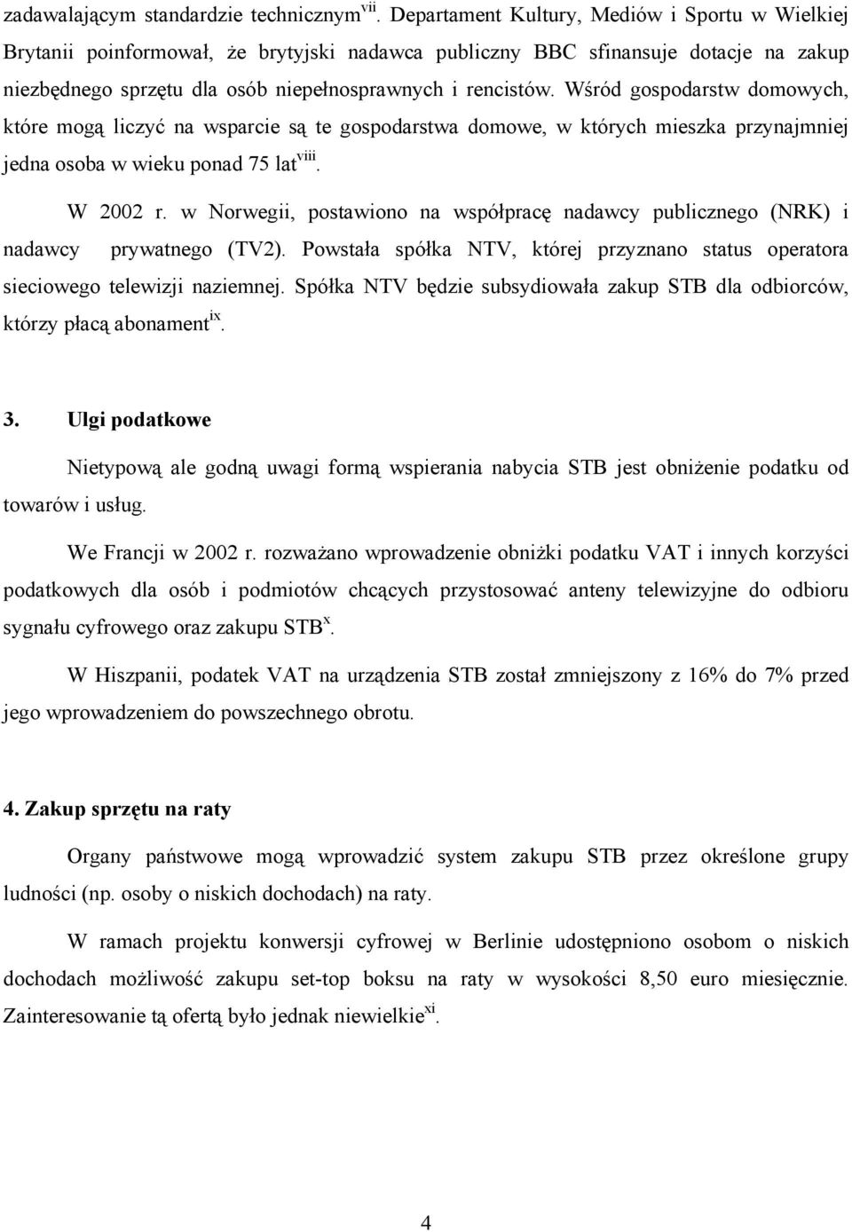 Wśród gospodarstw domowych, które mogą liczyć na wsparcie są te gospodarstwa domowe, w których mieszka przynajmniej jedna osoba w wieku ponad 75 lat viii. W 2002 r.