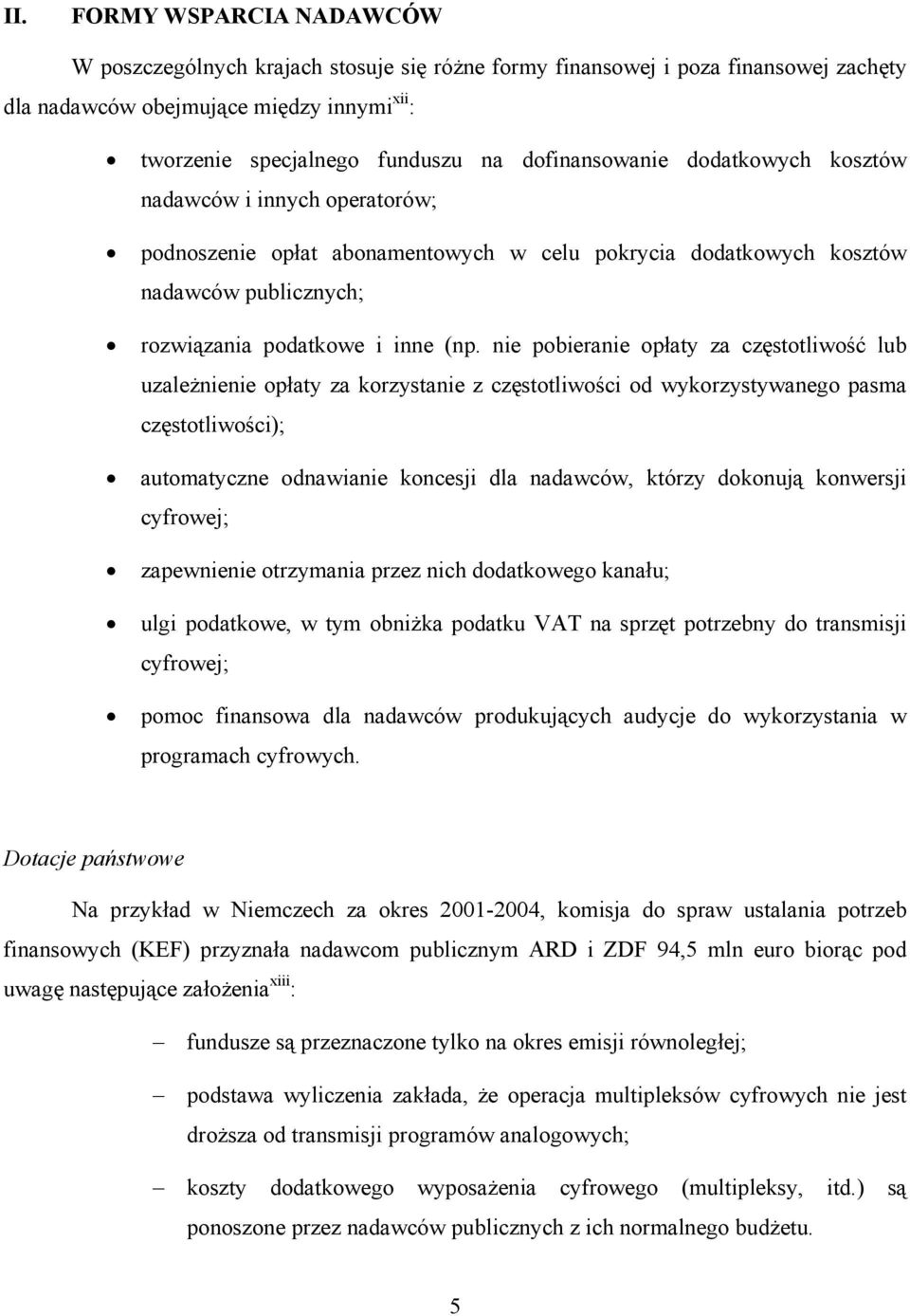 nie pobieranie opłaty za częstotliwość lub uzależnienie opłaty za korzystanie z częstotliwości od wykorzystywanego pasma częstotliwości); automatyczne odnawianie koncesji dla nadawców, którzy