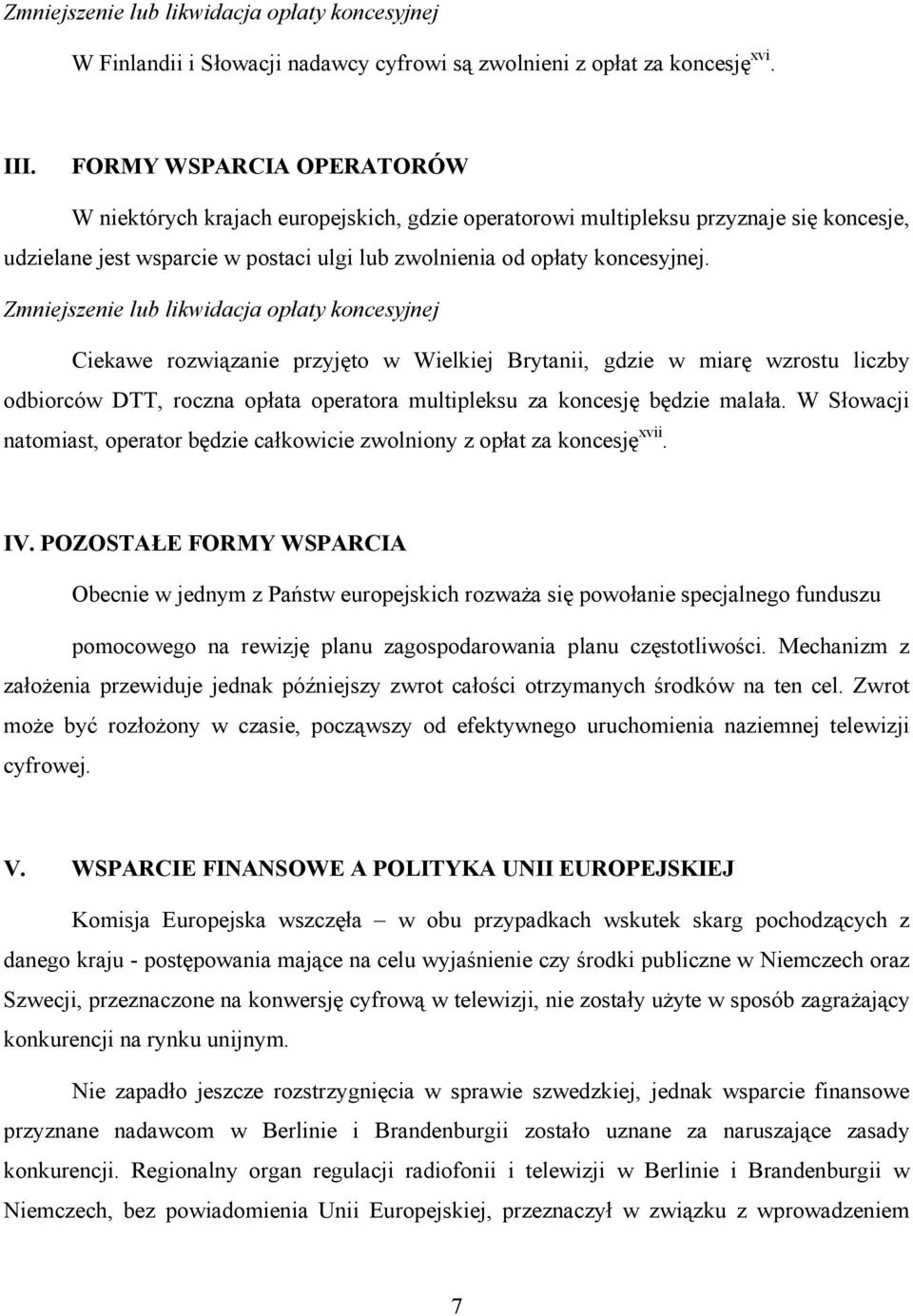 Zmniejszenie lub likwidacja opłaty koncesyjnej Ciekawe rozwiązanie przyjęto w Wielkiej Brytanii, gdzie w miarę wzrostu liczby odbiorców DTT, roczna opłata operatora multipleksu za koncesję będzie