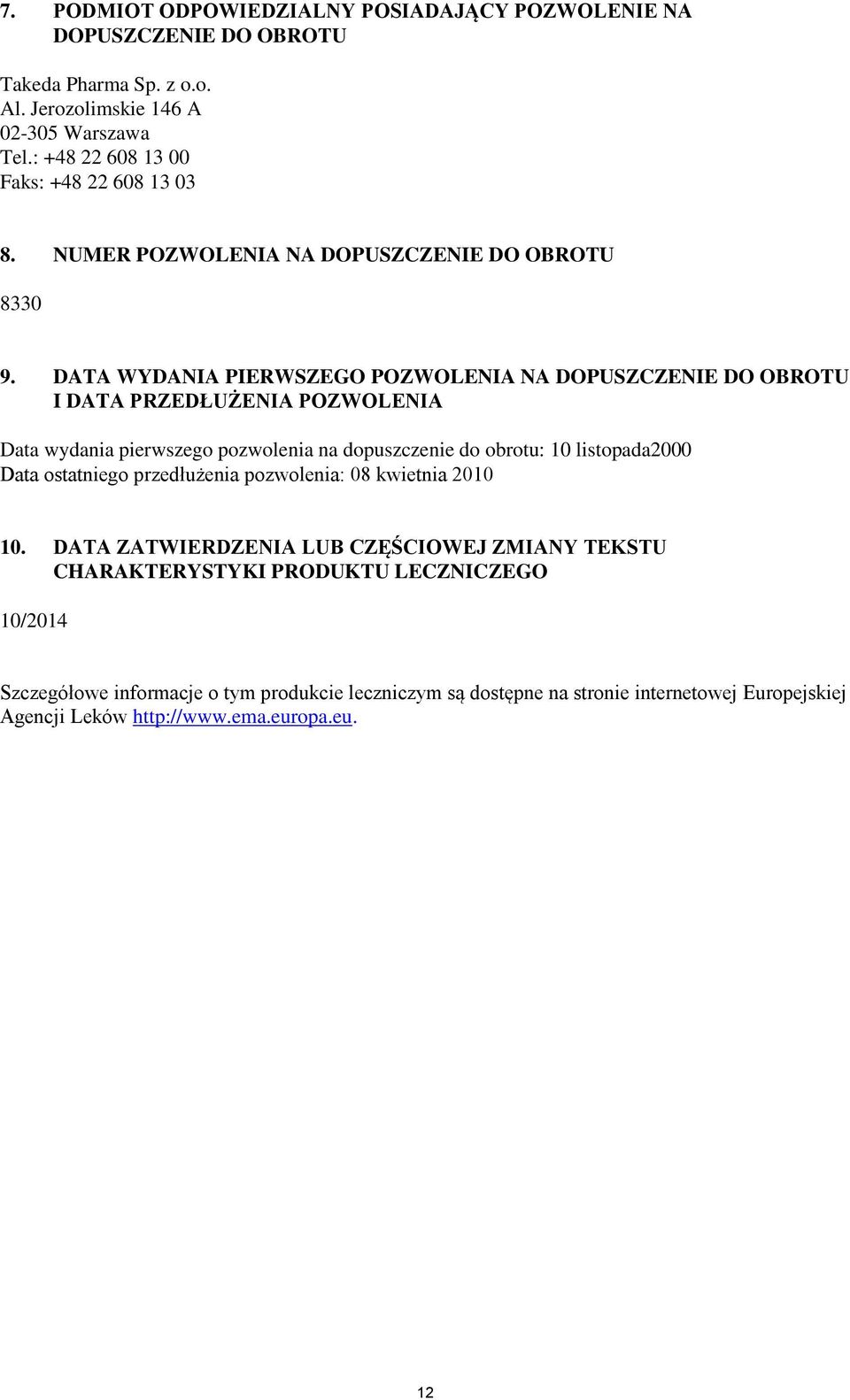 DATA WYDANIA PIERWSZEGO POZWOLENIA NA DOPUSZCZENIE DO OBROTU I DATA PRZEDŁUŻENIA POZWOLENIA Data wydania pierwszego pozwolenia na dopuszczenie do obrotu: 10 listopada2000 Data