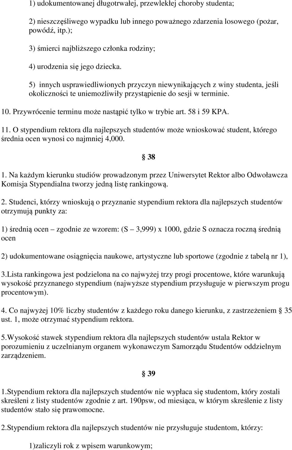 5) innych usprawiedliwionych przyczyn niewynikających z winy studenta, jeśli okoliczności te uniemożliwiły przystąpienie do sesji w terminie. 10. Przywrócenie terminu może nastąpić tylko w trybie art.