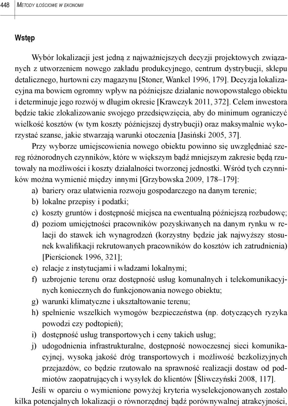 Cele iwestora będzie takie zlokalizowaie swojego przedsięwzięcia, aby do iiu ograiczyć wielkość kosztów (w ty koszty późiejszej dystrybucji) oraz aksyalie wykorzystać szase, jakie stwarzają waruki