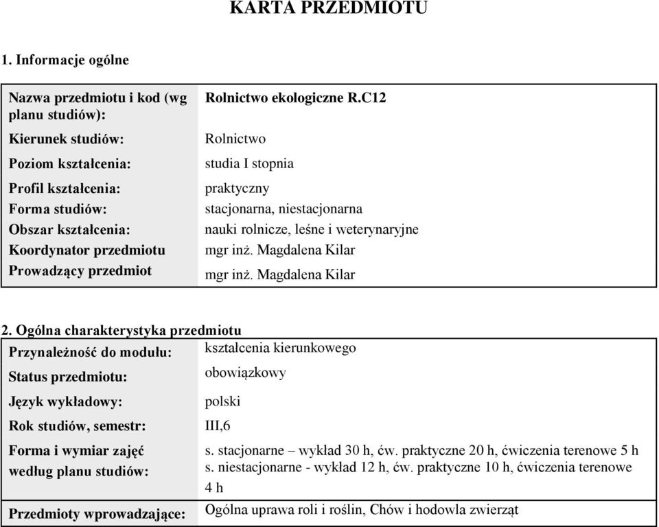 Rolnictwo ekologiczne R.C1 Rolnictwo studia I stopnia praktyczny stacjonarna, niestacjonarna nauki rolnicze, leśne i weterynaryjne mgr inż. Magdalena Kilar 