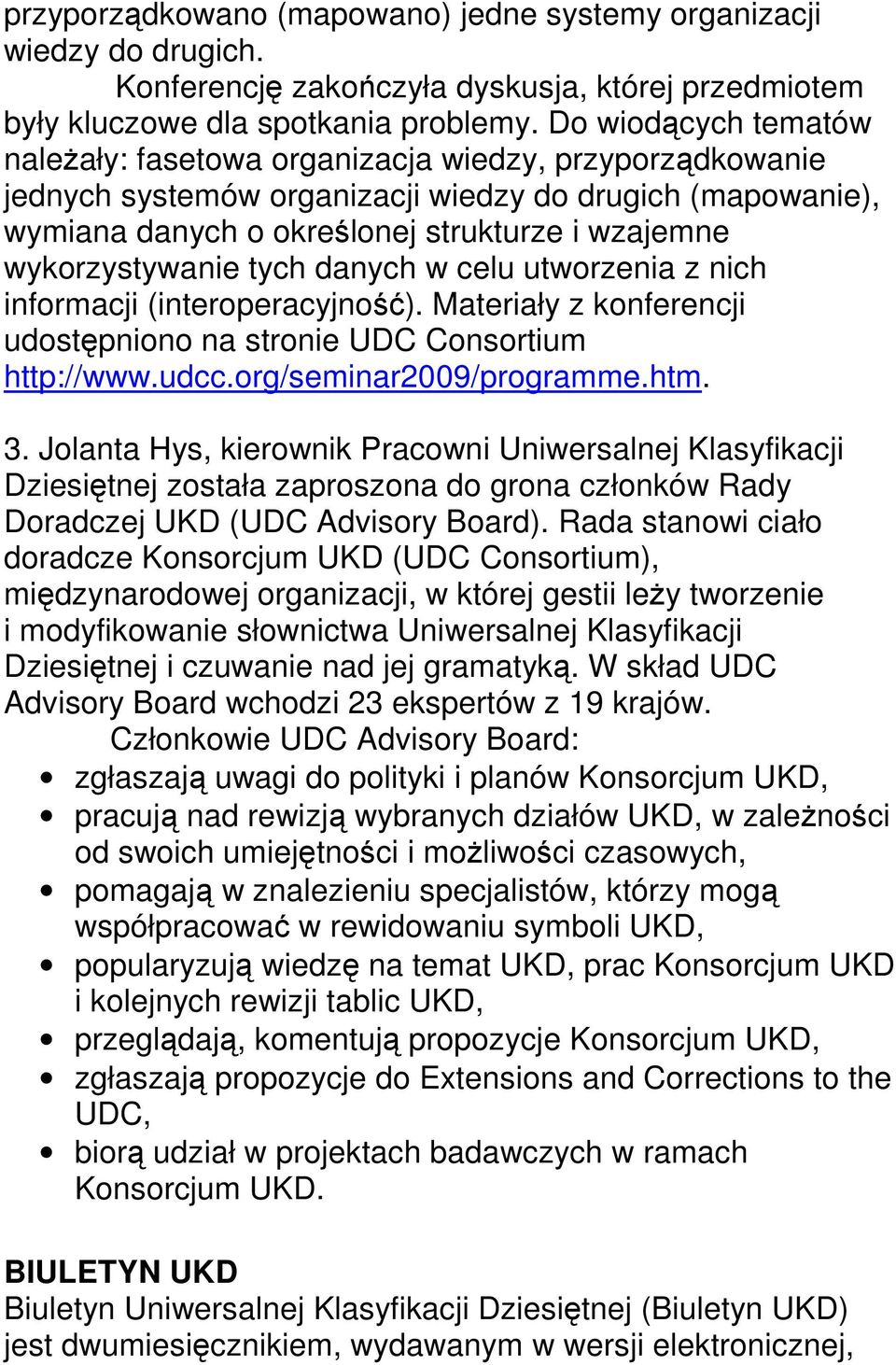 wykorzystywanie tych danych w celu utworzenia z nich informacji (interoperacyjność). Materiały z konferencji udostępniono na stronie UDC Consortium http://www.udcc.org/seminar2009/programme.htm. 3.