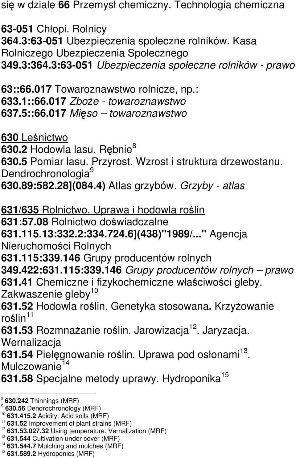 Rębnie 8 630.5 Pomiar lasu. Przyrost. Wzrost i struktura drzewostanu. Dendrochronologia 9 630.89:582.28](084.4) Atlas grzybów. Grzyby - atlas 631/635 Rolnictwo. Uprawa i hodowla roślin 631:57.