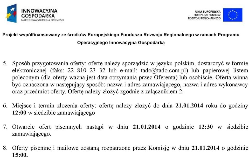 Oferta winna być oznaczona w następujący sposób: nazwa i adres zamawiającego, nazwa i adres wykonawcy oraz przedmiot oferty. Ofertę należy złożyć zgodnie z załącznikiem 2. 6.