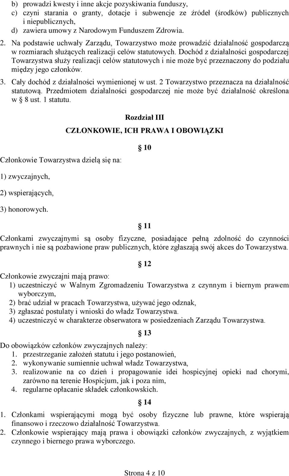 Dochód z działalności gospodarczej Towarzystwa służy realizacji celów statutowych i nie może być przeznaczony do podziału między jego członków. 3. Cały dochód z działalności wymienionej w ust.