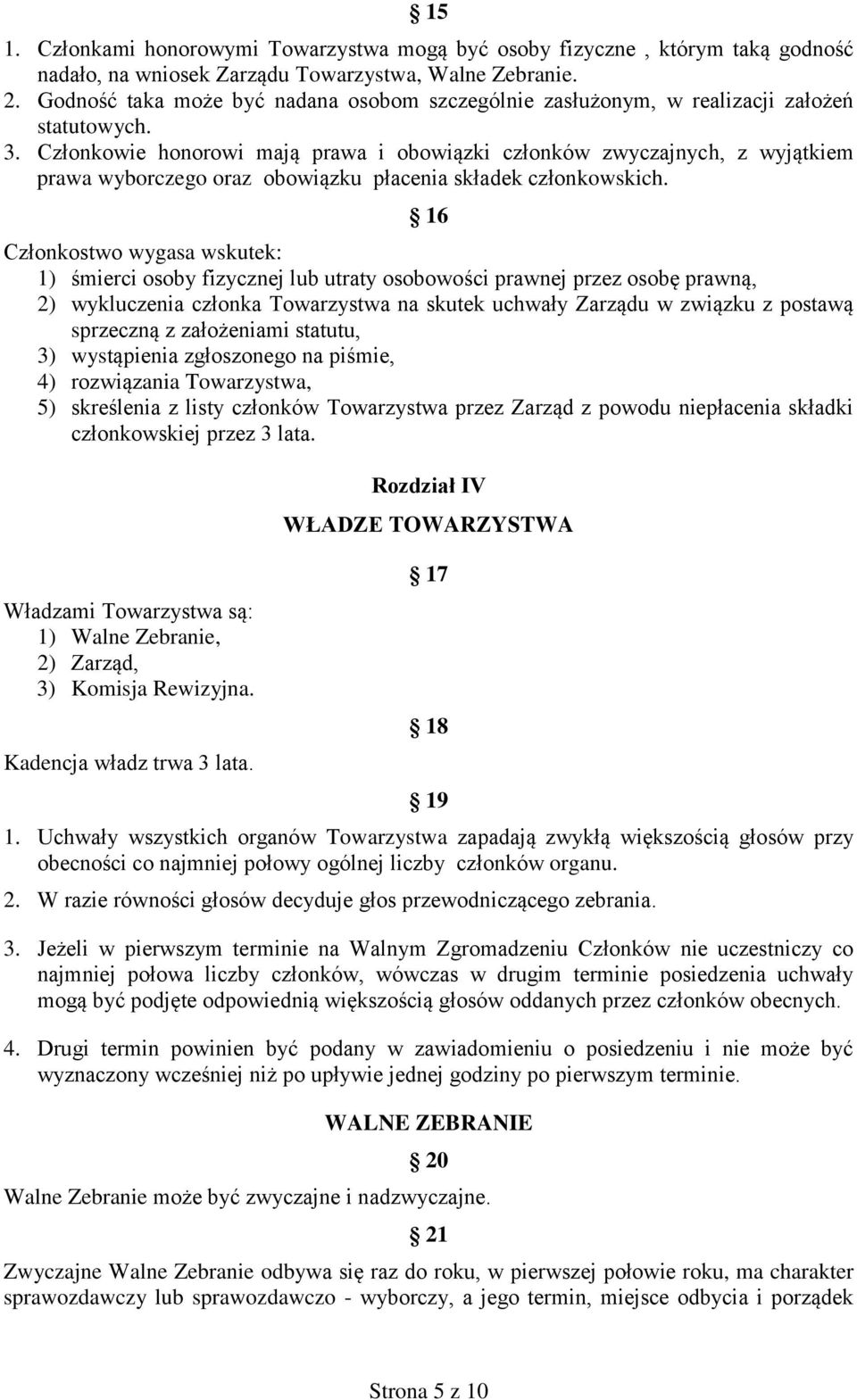 Członkowie honorowi mają prawa i obowiązki członków zwyczajnych, z wyjątkiem prawa wyborczego oraz obowiązku płacenia składek członkowskich.