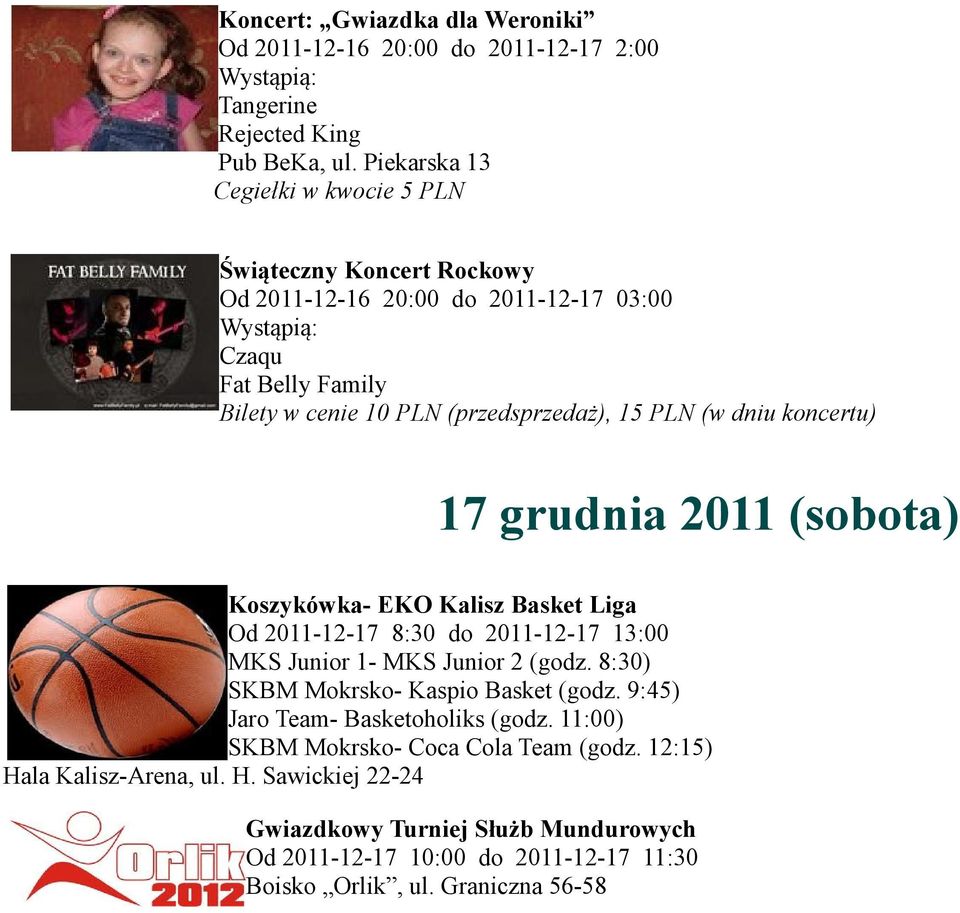 (w dniu koncertu) 17 grudnia 2011 (sobota) Koszykówka- EKO Kalisz Basket Liga Od 2011-12-17 8:30 do 2011-12-17 13:00 MKS Junior 1- MKS Junior 2 (godz.