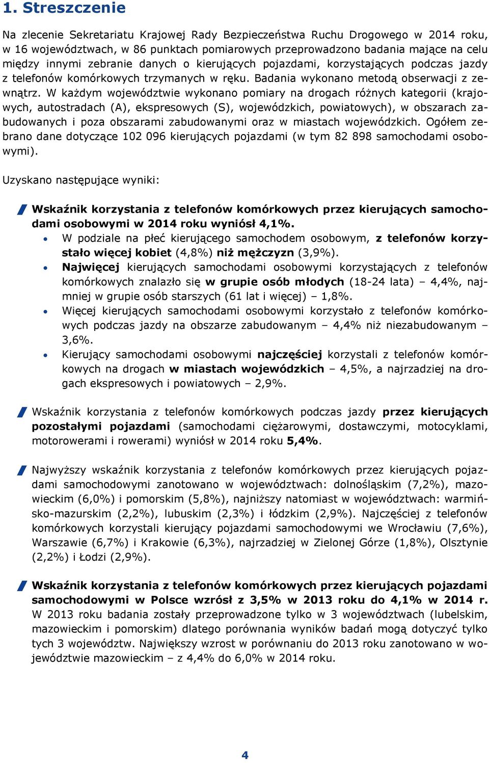 W każdym województwie wykonano pomiary na drogach różnych kategorii (krajowych, autostradach (A), ekspresowych (S), wojewódzkich, powiatowych), w obszarach zabudowanych i poza obszarami zabudowanymi