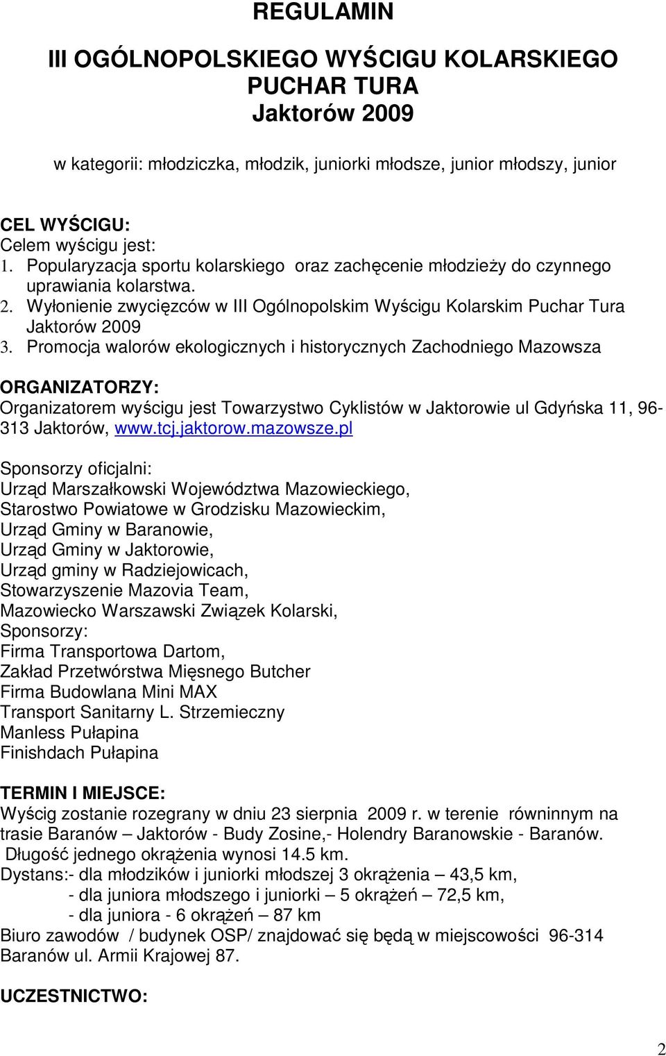 Promocja walorów ekologicznych i historycznych Zachodniego Mazowsza ORGANIZATORZY: Organizatorem wyścigu jest Towarzystwo Cyklistów w Jaktorowie ul Gdyńska 11, 96-313 Jaktorów, www.tcj.jaktorow.