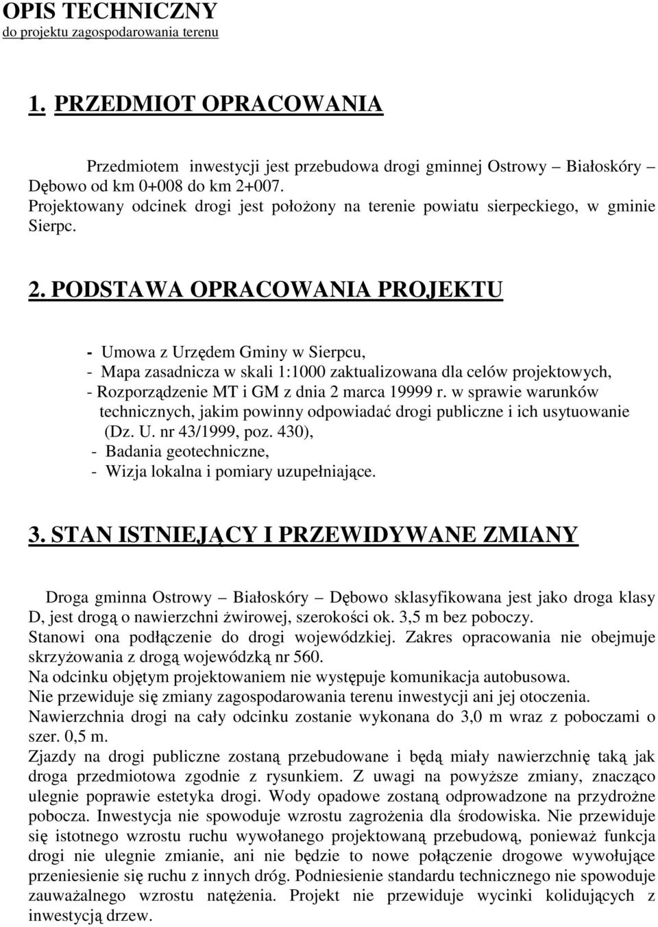 PODSTAWA OPRACOWANIA PROJEKTU - Umowa z Urzędem Gminy w Sierpcu, - Mapa zasadnicza w skali 1:1000 zaktualizowana dla celów projektowych, - Rozporządzenie MT i GM z dnia 2 marca 19999 r.