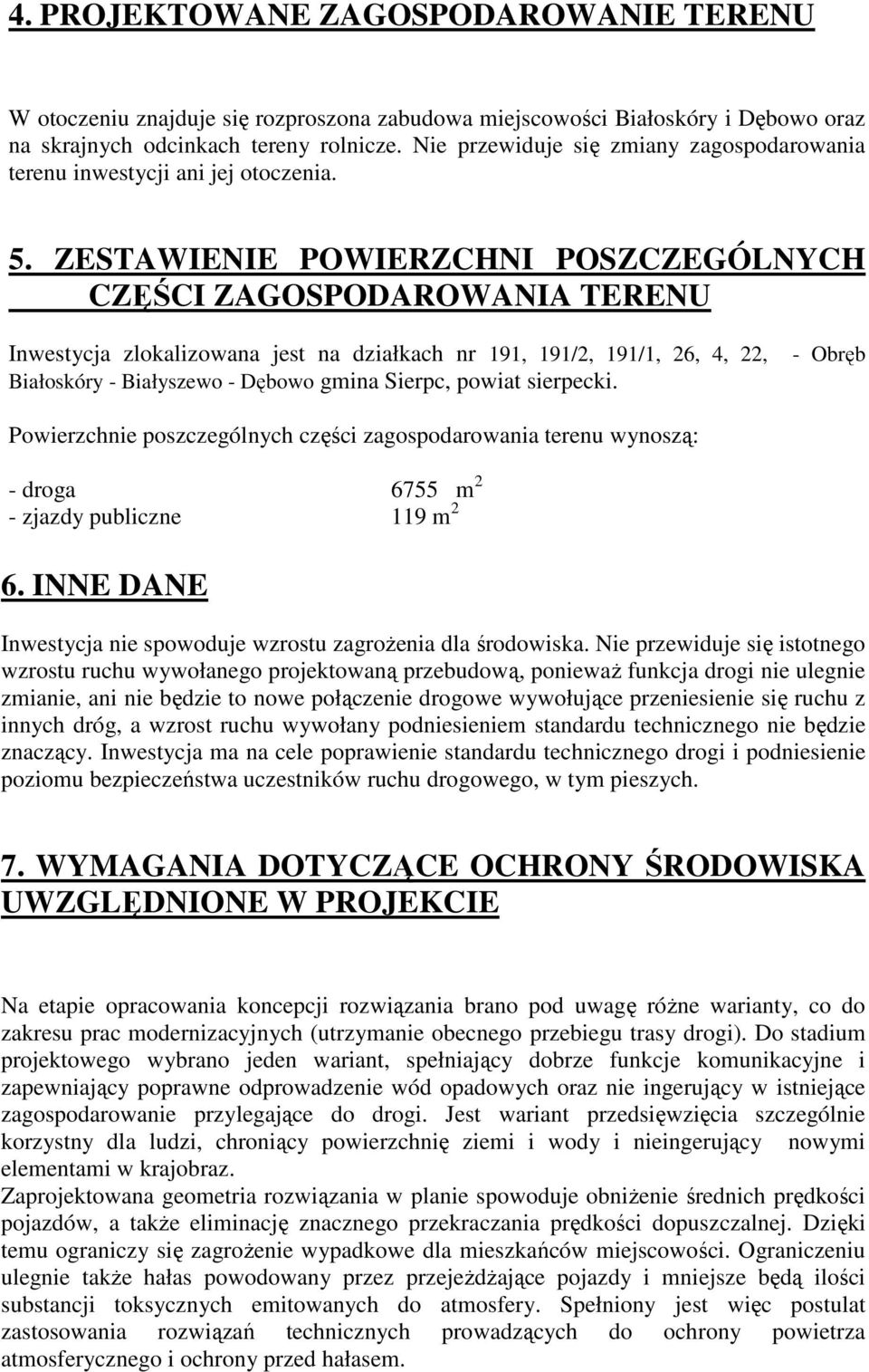 ZESTAWIENIE POWIERZCHNI POSZCZEGÓLNYCH CZĘŚCI ZAGOSPODAROWANIA TERENU Inwestycja zlokalizowana jest na działkach nr 191, 191/2, 191/1, 26, 4, 22, Białoskóry - Białyszewo - Dębowo gmina Sierpc, powiat