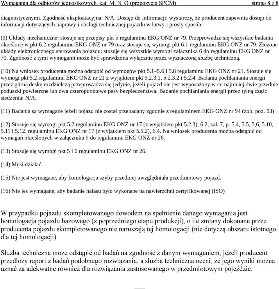 (9) Układy mechaniczne: stosuje się przepisy pkt 5 regulaminu EKG ONZ nr 79. Przeprowadza się wszystkie badania określone w pkt 6.2 regulaminu EKG ONZ nr 79 oraz stosuje się wymogi pkt 6.