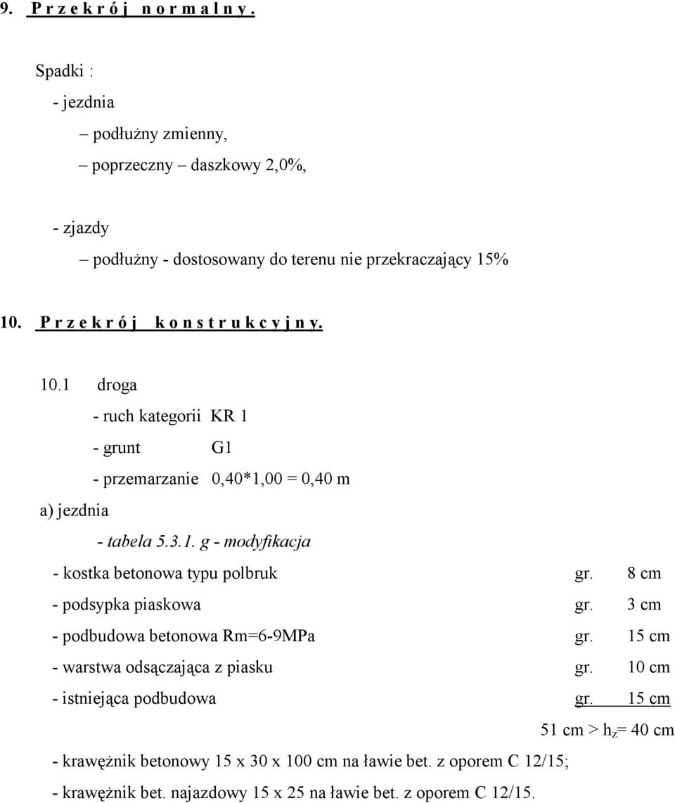 8 cm - podsypka piaskowa gr. 3 cm - podbudowa betonowa Rm=6-9MPa gr. 15 cm - warstwa odsączająca z piasku gr. 10 cm - istniejąca podbudowa gr.