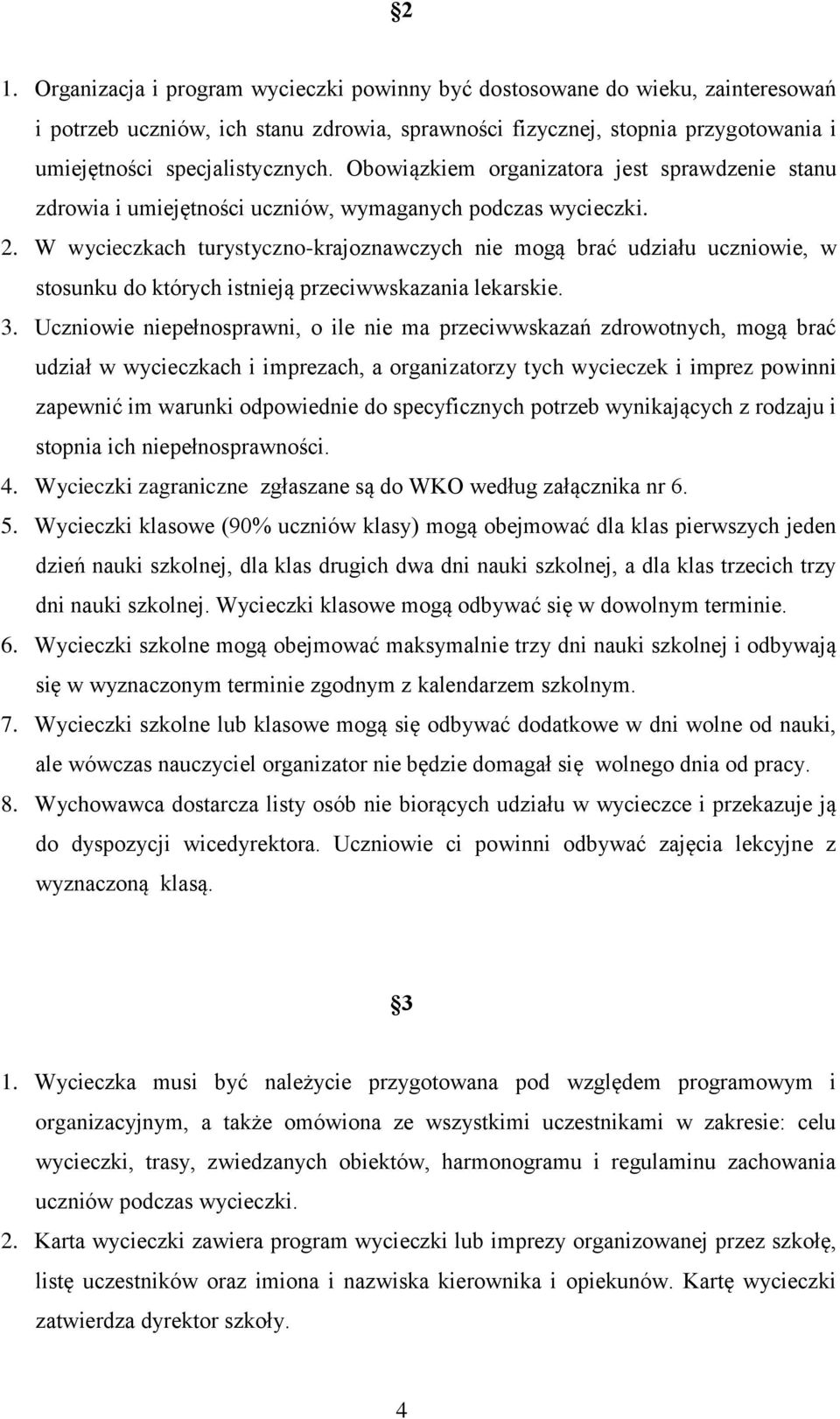 W wycieczkach turystyczno-krajoznawczych nie mogą brać udziału uczniowie, w stosunku do których istnieją przeciwwskazania lekarskie. 3.