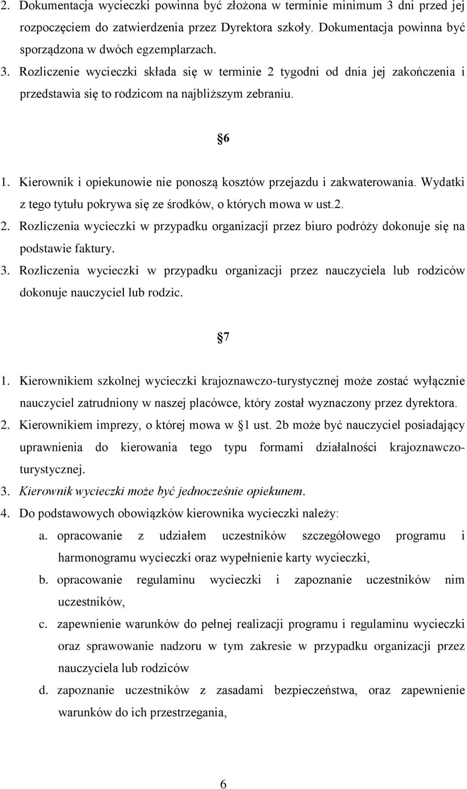 Rozliczenia wycieczki w przypadku organizacji przez biuro podróży dokonuje się na podstawie faktury. 3.