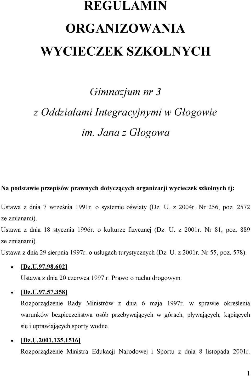 Ustawa z dnia 18 stycznia 1996r. o kulturze fizycznej (Dz. U. z 2001r. Nr 81, poz. 889 ze zmianami). Ustawa z dnia 29 sierpnia 1997r. o usługach turystycznych (Dz. U. z 2001r. Nr 55, poz. 578). [Dz.U.97.98.