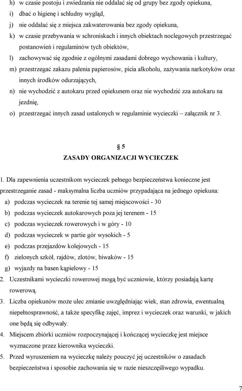 przestrzegać zakazu palenia papierosów, picia alkoholu, zażywania narkotyków oraz innych środków odurzających, n) nie wychodzić z autokaru przed opiekunem oraz nie wychodzić zza autokaru na jezdnię,