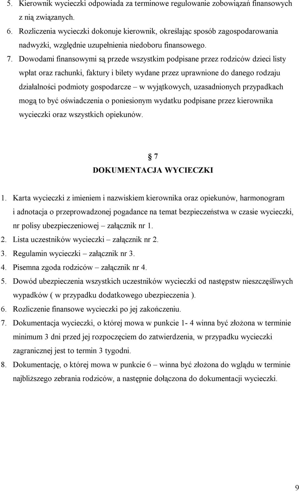 Dowodami finansowymi są przede wszystkim podpisane przez rodziców dzieci listy wpłat oraz rachunki, faktury i bilety wydane przez uprawnione do danego rodzaju działalności podmioty gospodarcze w