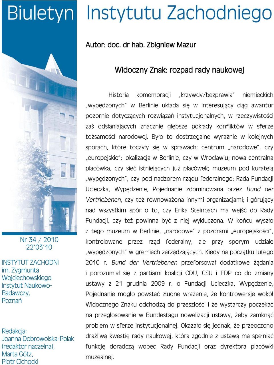 wypędzonych w Berlinie układa się w interesujący ciąg awantur pozornie dotyczących rozwiązań instytucjonalnych, w rzeczywistości zaś odsłaniających znacznie głębsze pokłady konfliktów w sferze