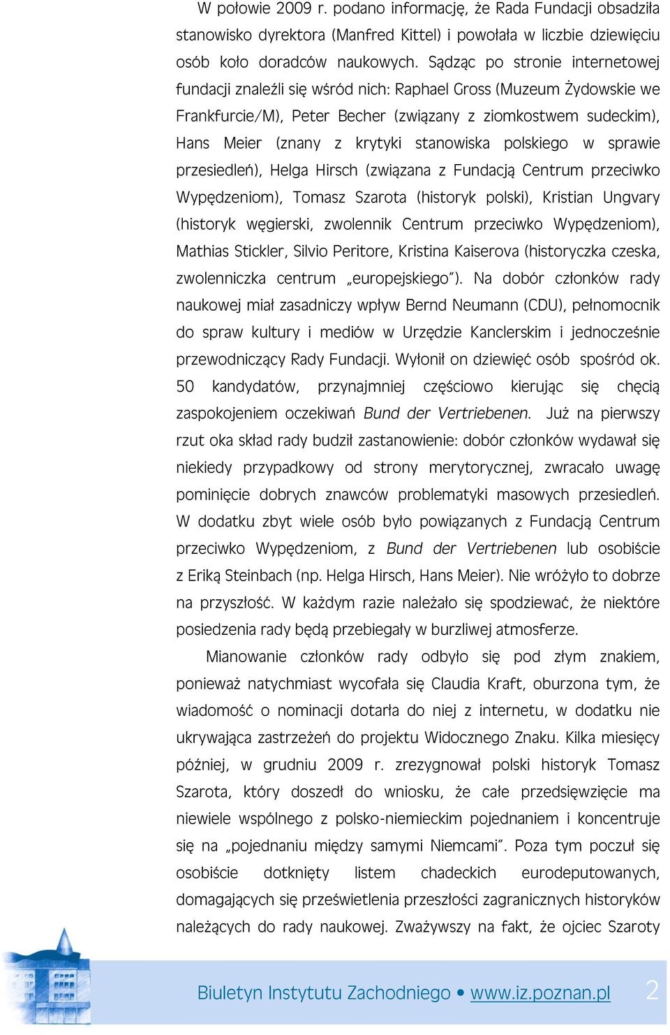 stanowiska polskiego w sprawie przesiedleń), Helga Hirsch (związana z Fundacją Centrum przeciwko Wypędzeniom), Tomasz Szarota (historyk polski), Kristian Ungvary (historyk węgierski, zwolennik
