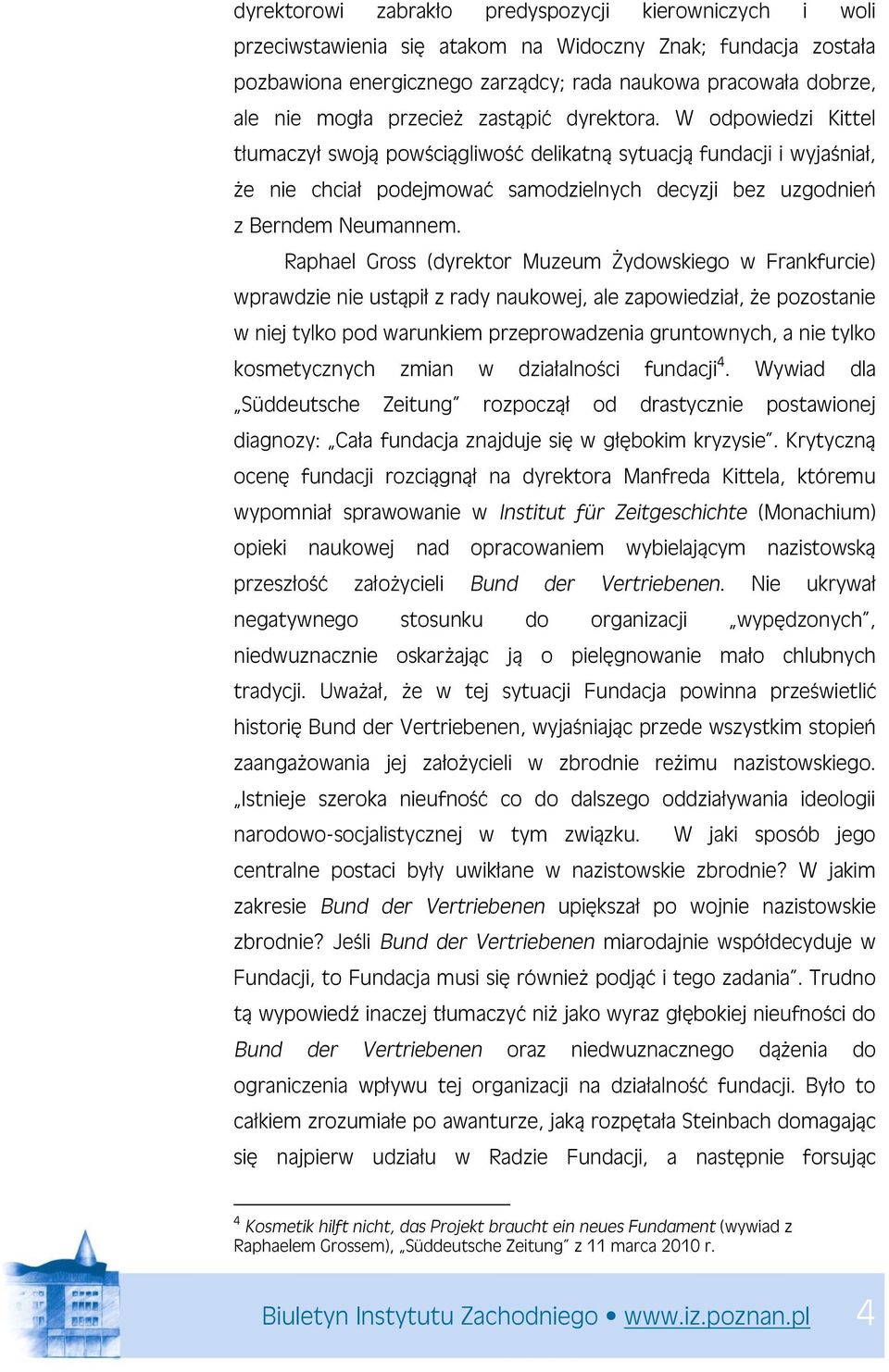 W odpowiedzi Kittel tłumaczył swoją powściągliwość delikatną sytuacją fundacji i wyjaśniał, że nie chciał podejmować samodzielnych decyzji bez uzgodnień z Berndem Neumannem.