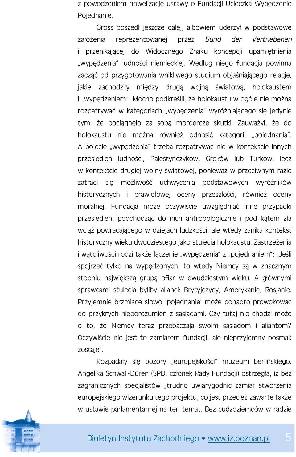 niemieckiej. Według niego fundacja powinna zacząć od przygotowania wnikliwego studium objaśniającego relacje, jakie zachodziły między drugą wojną światową, holokaustem i wypędzeniem.