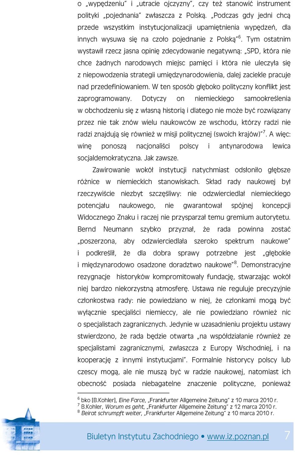 Tym ostatnim wystawił rzecz jasna opinię zdecydowanie negatywną: SPD, która nie chce żadnych narodowych miejsc pamięci i która nie uleczyła się z niepowodzenia strategii umiędzynarodowienia, dalej
