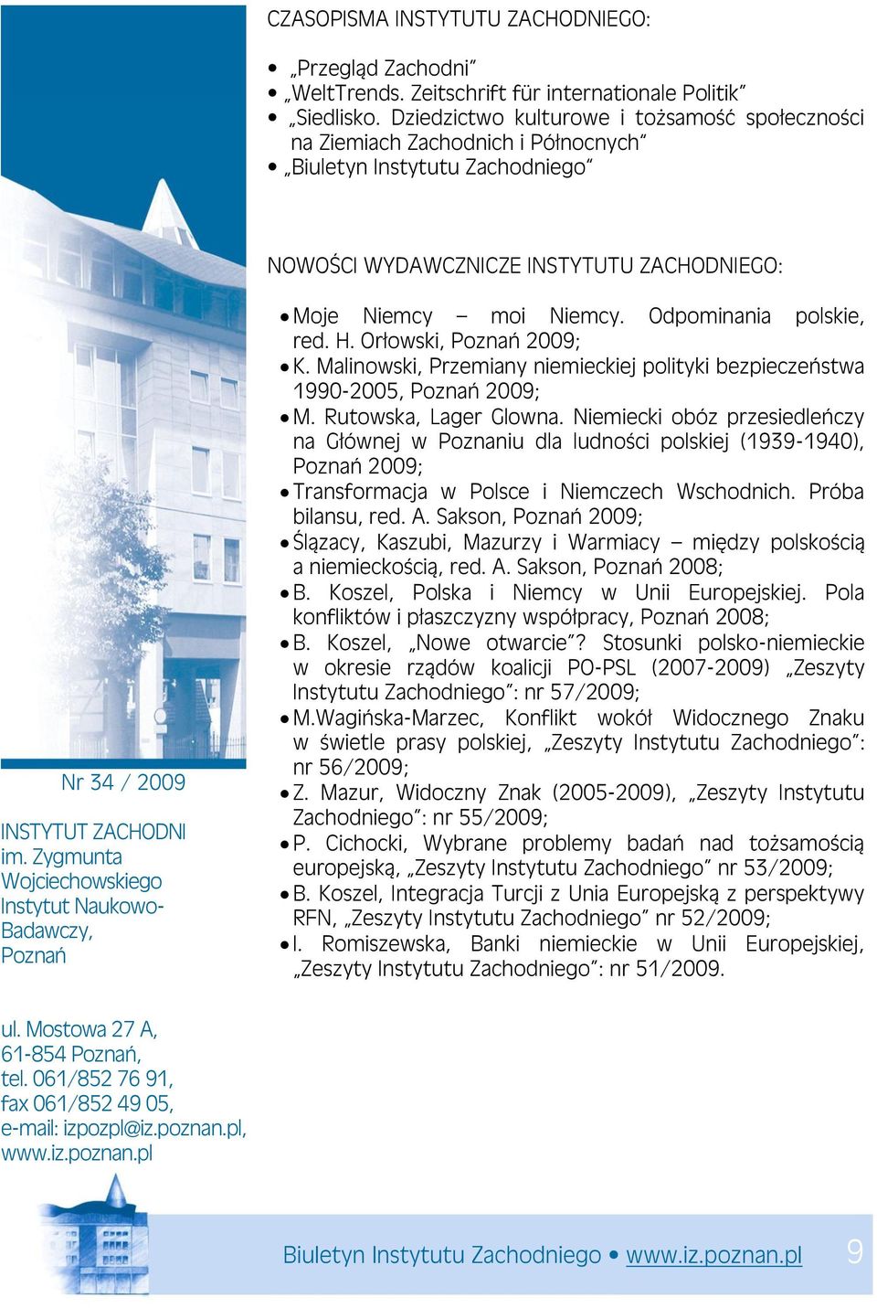 Zygmunta Wojciechowskiego Instytut Naukowo- Badawczy, Poznań Moje Niemcy moi Niemcy. Odpominania polskie, red. H. Orłowski, Poznań 2009; K.