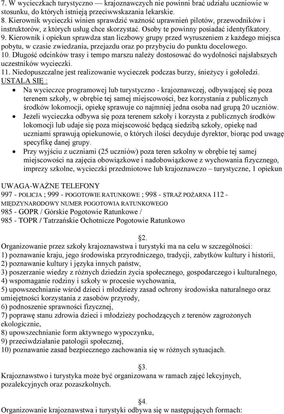 Kierownik i opiekun sprawdza stan liczbowy grupy przed wyruszeniem z każdego miejsca pobytu, w czasie zwiedzania, przejazdu oraz po przybyciu do punktu docelowego. 10.