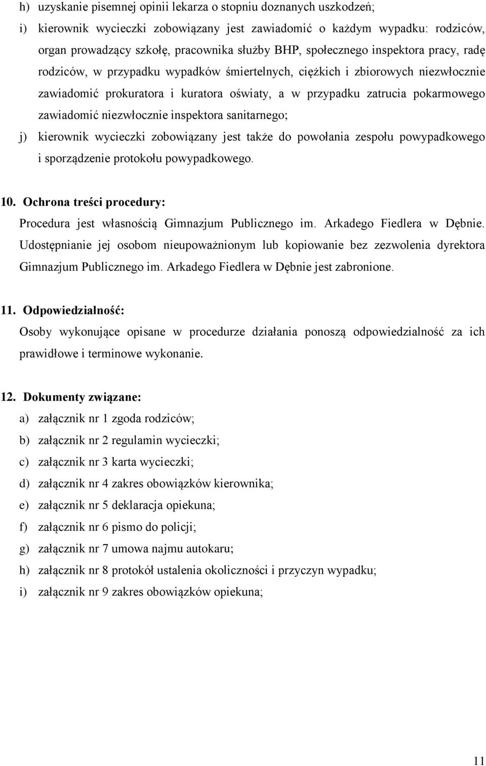 zawiadomić niezwłocznie inspektora sanitarnego; j) kierownik wycieczki zobowiązany jest także do powołania zespołu powypadkowego i sporządzenie protokołu powypadkowego. 10.