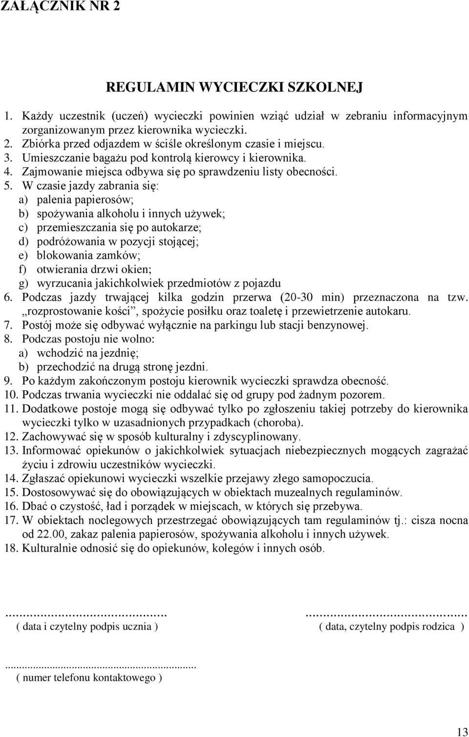 W czasie jazdy zabrania się: a) palenia papierosów; b) spożywania alkoholu i innych używek; c) przemieszczania się po autokarze; d) podróżowania w pozycji stojącej; e) blokowania zamków; f)