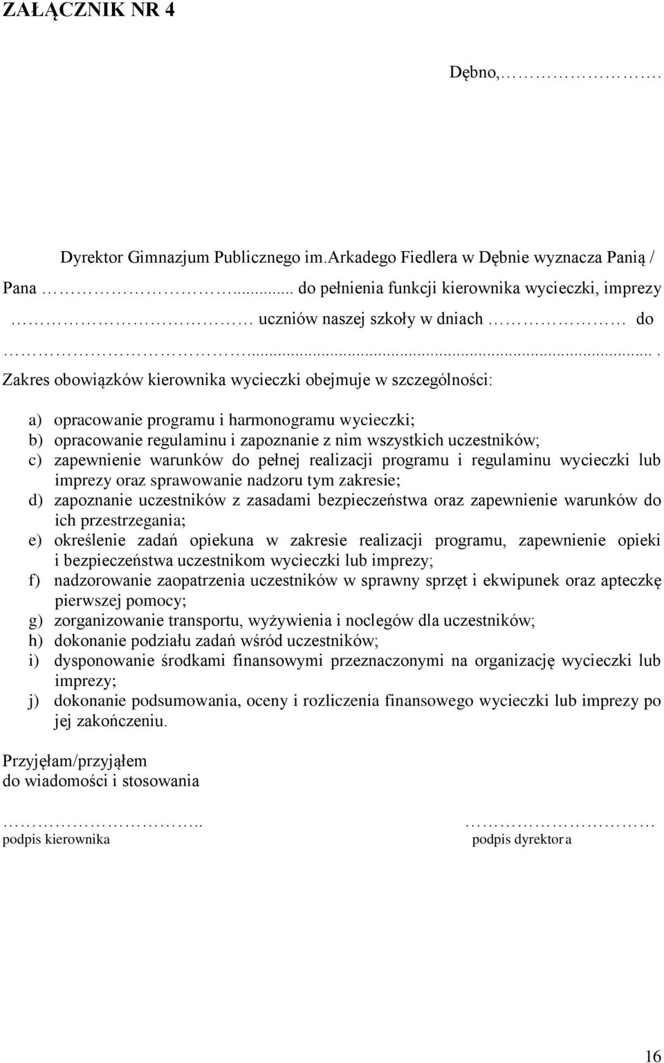 zapewnienie warunków do pełnej realizacji programu i regulaminu wycieczki lub imprezy oraz sprawowanie nadzoru tym zakresie; d) zapoznanie uczestników z zasadami bezpieczeństwa oraz zapewnienie