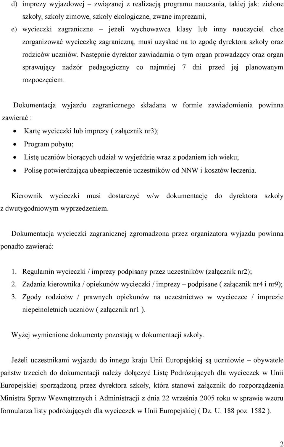 Następnie dyrektor zawiadamia o tym organ prowadzący oraz organ sprawujący nadzór pedagogiczny co najmniej 7 dni przed jej planowanym rozpoczęciem.