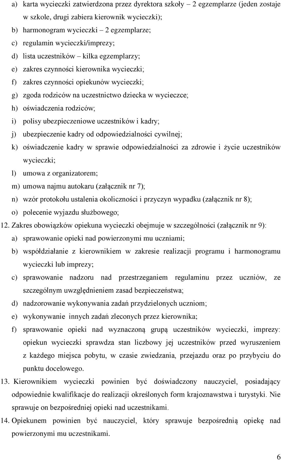oświadczenia rodziców; i) polisy ubezpieczeniowe uczestników i kadry; j) ubezpieczenie kadry od odpowiedzialności cywilnej; k) oświadczenie kadry w sprawie odpowiedzialności za zdrowie i życie